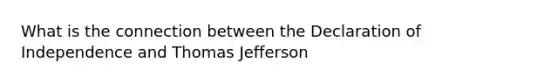 What is the connection between the Declaration of Independence and Thomas Jefferson