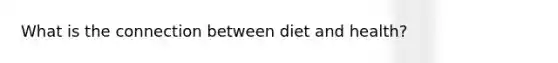 What is the connection between diet and health?