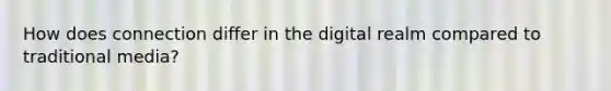 How does connection differ in the digital realm compared to traditional media?