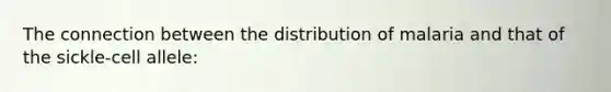 The connection between the distribution of malaria and that of the sickle-cell allele: