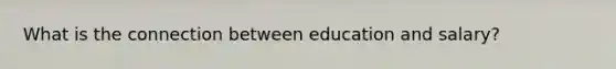 What is the connection between education and salary?