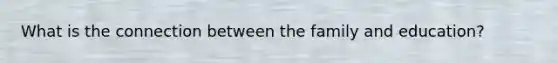 What is the connection between the family and education?
