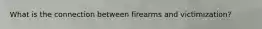 What is the connection between firearms and victimization?