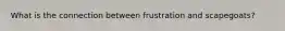 What is the connection between frustration and scapegoats?