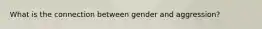 What is the connection between gender and aggression?