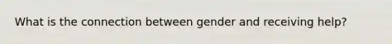 What is the connection between gender and receiving help?