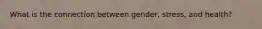 What is the connection between gender, stress, and health?