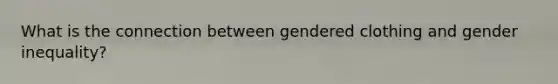 What is the connection between gendered clothing and gender inequality?