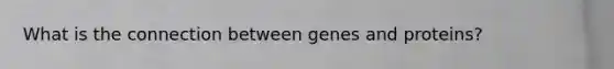 What is the connection between genes and proteins?