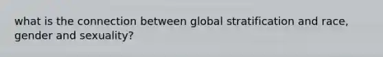 what is the connection between global stratification and race, gender and sexuality?