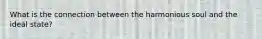 What is the connection between the harmonious soul and the ideal state?