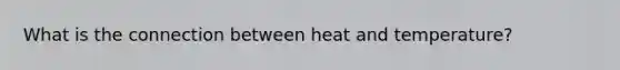 What is the connection between heat and temperature?