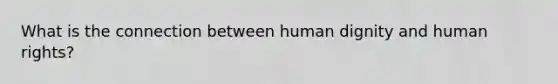 What is the connection between human dignity and human rights?