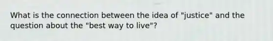 What is the connection between the idea of "justice" and the question about the "best way to live"?