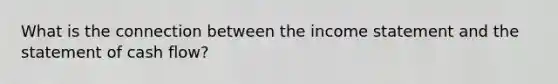 What is the connection between the income statement and the statement of cash flow?