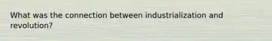 What was the connection between industrialization and revolution?