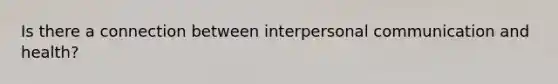 Is there a connection between interpersonal communication and health?