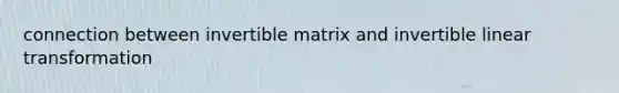 connection between invertible matrix and invertible linear transformation