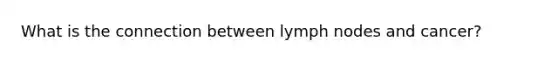 What is the connection between lymph nodes and cancer?