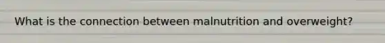 What is the connection between malnutrition and overweight?