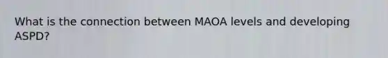 What is the connection between MAOA levels and developing ASPD?