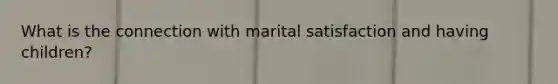 What is the connection with marital satisfaction and having children?