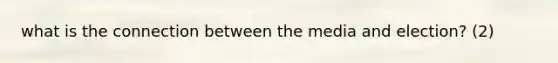 what is the connection between the media and election? (2)