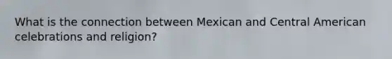 What is the connection between Mexican and Central American celebrations and religion?