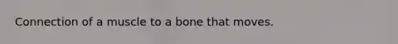 Connection of a muscle to a bone that moves.