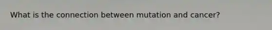 What is the connection between mutation and cancer?