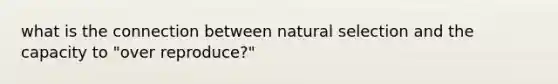 what is the connection between natural selection and the capacity to "over reproduce?"