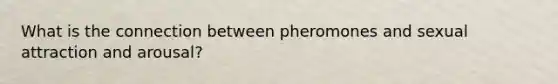 What is the connection between pheromones and sexual attraction and arousal?
