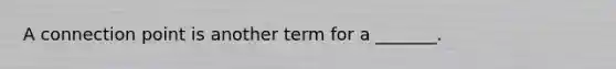 A connection point is another term for a _______.