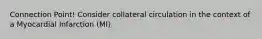 Connection Point! Consider collateral circulation in the context of a Myocardial Infarction (MI)