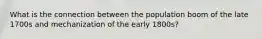 What is the connection between the population boom of the late 1700s and mechanization of the early 1800s?