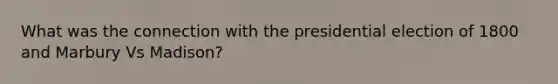What was the connection with the presidential election of 1800 and Marbury Vs Madison?