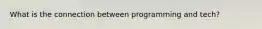 What is the connection between programming and tech?