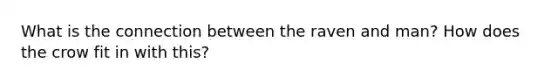 What is the connection between the raven and man? How does the crow fit in with this?