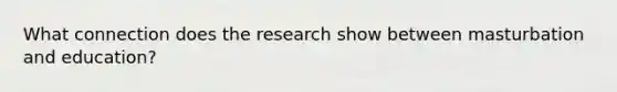 What connection does the research show between masturbation and education?