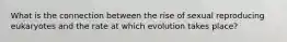 What is the connection between the rise of sexual reproducing eukaryotes and the rate at which evolution takes place?