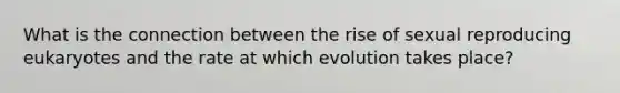 What is the connection between the rise of sexual reproducing eukaryotes and the rate at which evolution takes place?