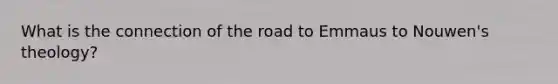 What is the connection of the road to Emmaus to Nouwen's theology?