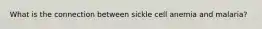 What is the connection between sickle cell anemia and malaria?