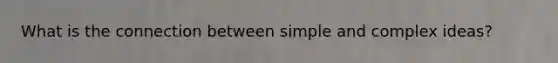 What is the connection between simple and complex ideas?