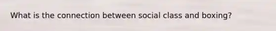 What is the connection between social class and boxing?