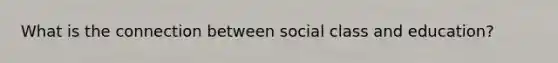 What is the connection between social class and education?