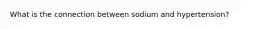 What is the connection between sodium and hypertension?