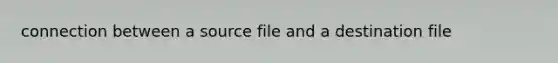 connection between a source file and a destination file