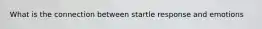 What is the connection between startle response and emotions