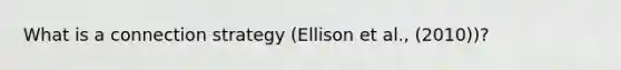 What is a connection strategy (Ellison et al., (2010))?